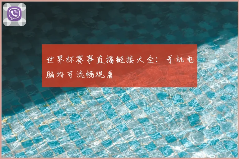 世界杯赛事直播链接大全:手机电脑均可流畅观看