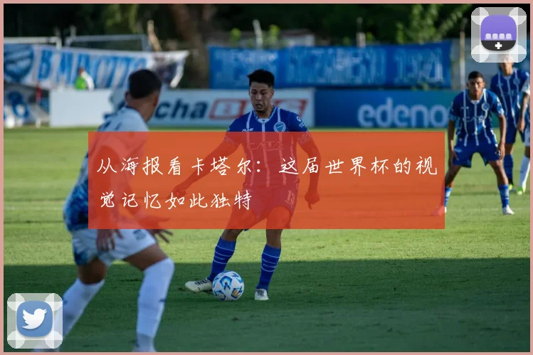 从海报看卡塔尔：这届世界杯的视觉记忆如此独特