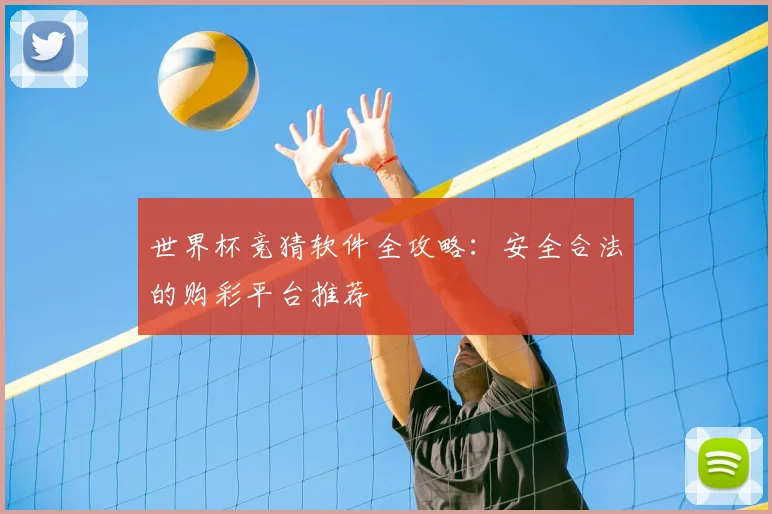 世界杯竞猜软件全攻略：安全合法的购彩平台推荐